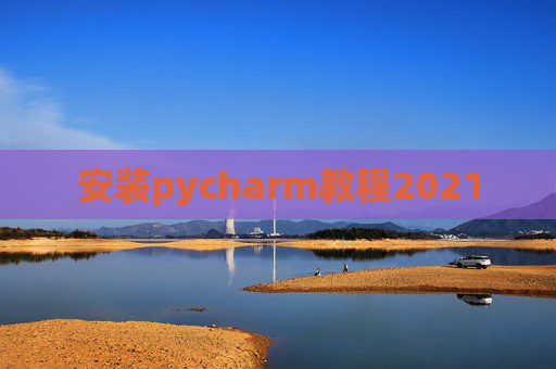 安装pycharm教程2021